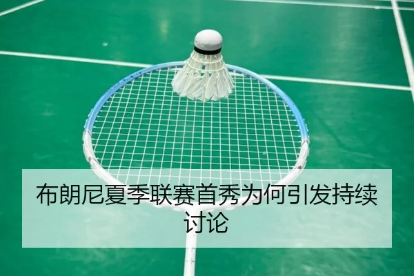 布朗尼夏季联赛首秀为何引发持续讨论